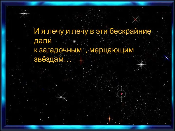 И я лечу и лечу в эти бескрайние дали к загадочным , мерцающим звёздам…