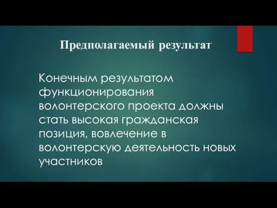 Предполагаемый результат Конечным результатом функционирования волонтерского проекта должны стать высокая гражданская позиция,