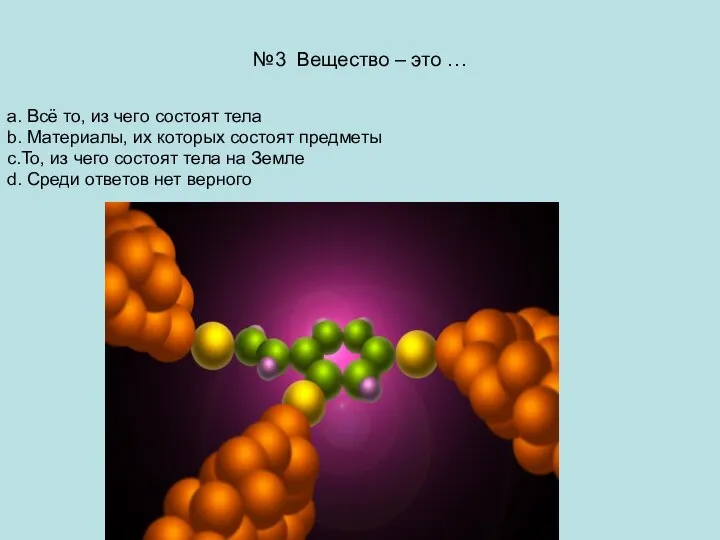 №3 Вещество – это … a. Всё то, из чего состоят тела