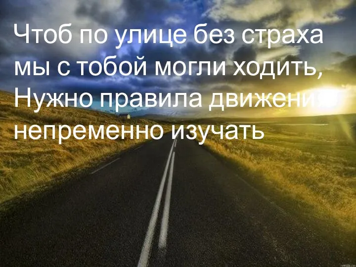 Чтоб по улице без страха мы с тобой могли ходить, Нужно правила движения непременно изучать