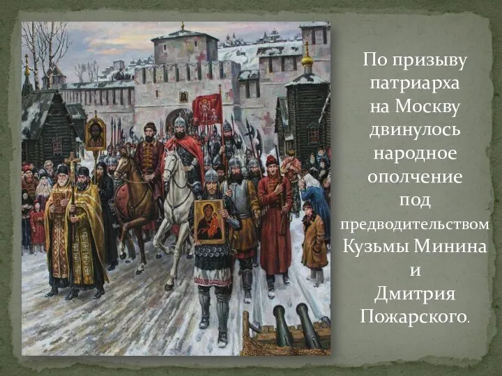 По призыву патриарха на Москву двинулось народное ополчение под предводительством Кузьмы Минина и Дмитрия Пожарского.