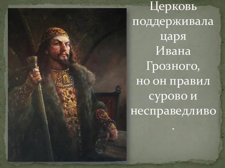 Церковь поддерживала царя Ивана Грозного, но он правил сурово и несправедливо.