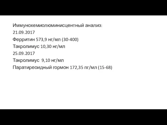 Иммунохемиолюминисцентный анализ: 21.09.2017 Ферритин 573,9 нг/мл (30-400) Такролимус 10,30 нг/мл 25.09.2017 Такролимус