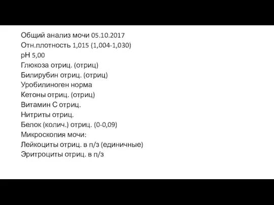 Общий анализ мочи 05.10.2017 Отн.плотность 1,015 (1,004-1,030) рН 5,00 Глюкоза отриц. (отриц)