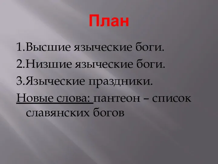 План 1.Высшие языческие боги. 2.Низшие языческие боги. 3.Языческие праздники. Новые слова: пантеон – список славянских богов