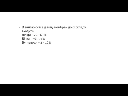 В залежності від типу мембран до їх складу входить: Ліпіди – 25