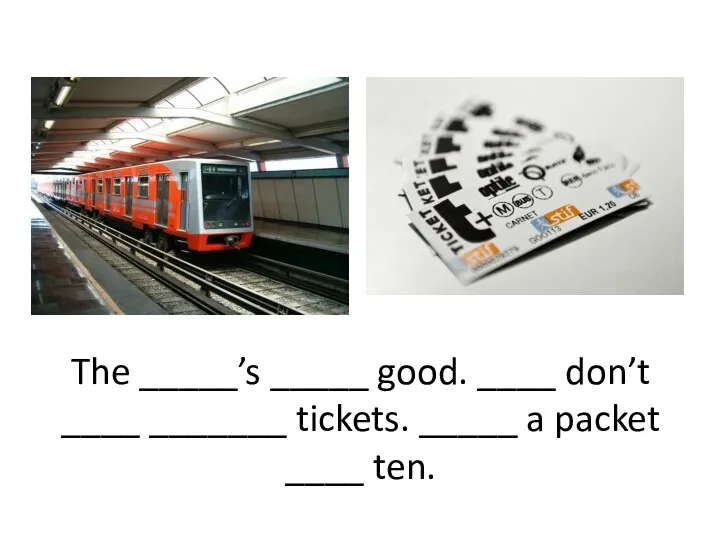 The _____’s _____ good. ____ don’t ____ _______ tickets. _____ a packet ____ ten.