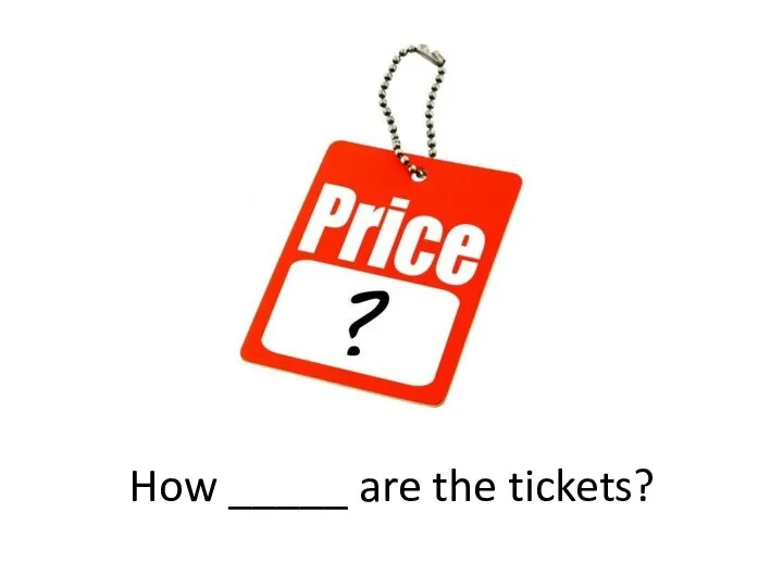 How _____ are the tickets?