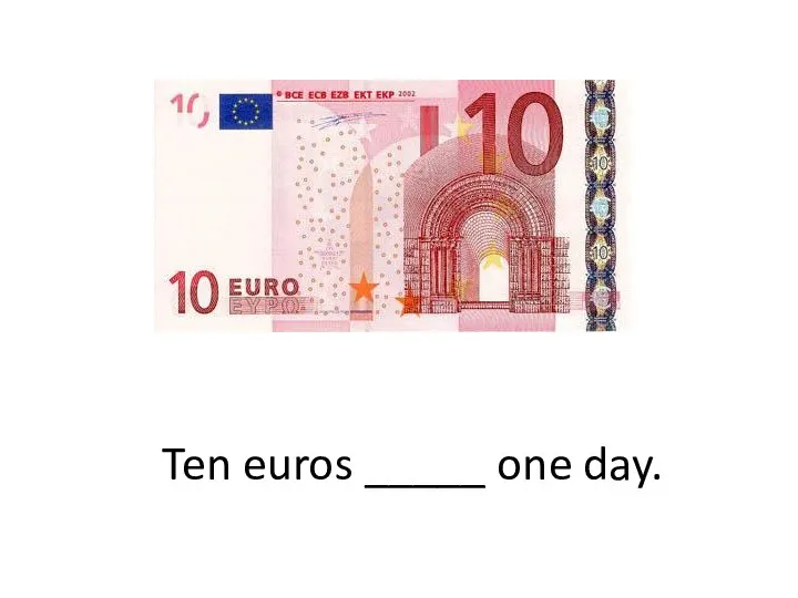 Ten euros _____ one day.