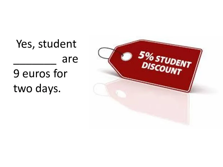 Yes, student _______ are 9 euros for two days.