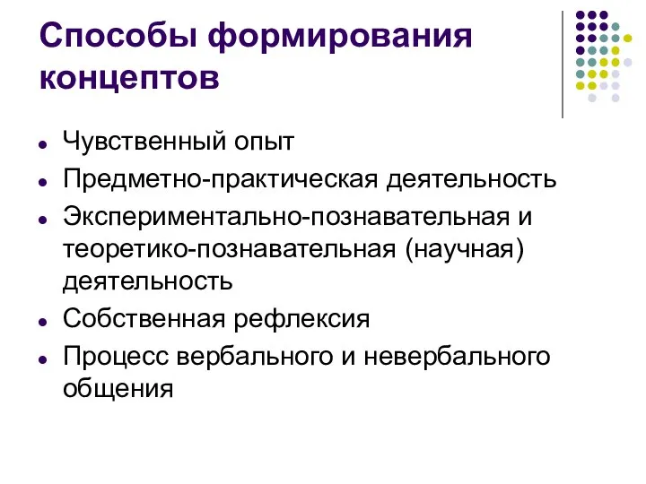 Способы формирования концептов Чувственный опыт Предметно-практическая деятельность Экспериментально-познавательная и теоретико-познавательная (научная) деятельность