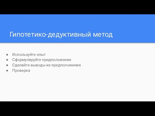 Гипотетико-дедуктивный метод Используйте опыт Сформулируйте предположение Сделайте выводы из предположения Проверка