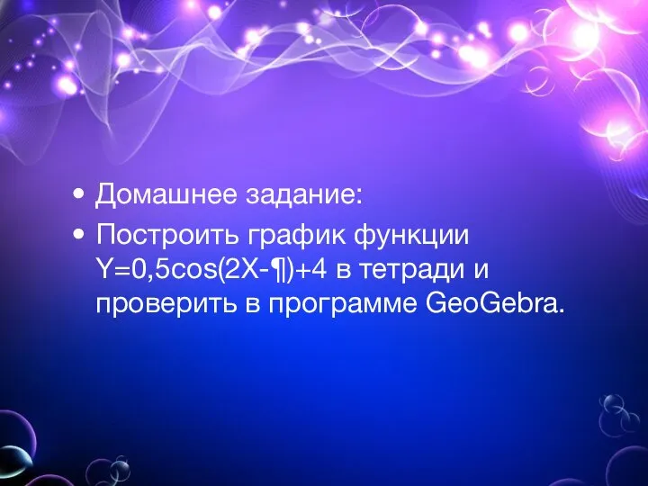 Домашнее задание: Построить график функции Y=0,5cos(2X-¶)+4 в тетради и проверить в программе GeoGebra.