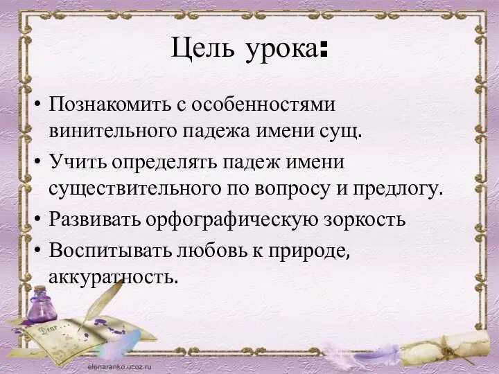 Цель урока: Познакомить с особенностями винительного падежа имени сущ. Учить определять падеж