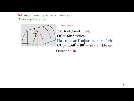 5.Найдите высоту входа в теплицу. Ответ дайте в см. Решение: т.к. R=1,6м=160см;