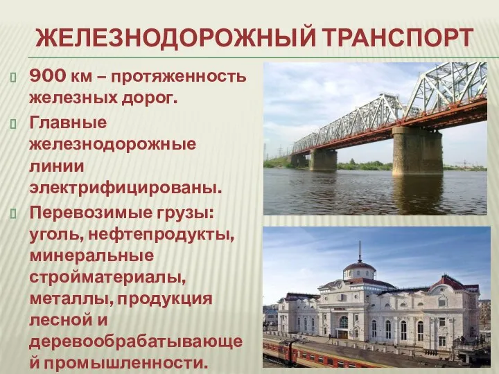 ЖЕЛЕЗНОДОРОЖНЫЙ ТРАНСПОРТ 900 км – протяженность железных дорог. Главные железнодорожные линии электрифицированы.