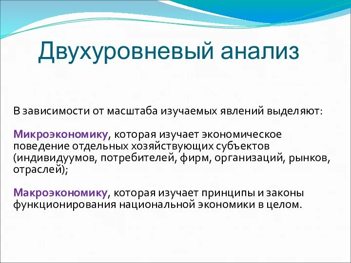 В зависимости от масштаба изучаемых явлений выделяют: Микроэкономику, которая изучает экономическое поведение