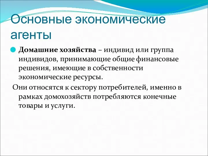 Основные экономические агенты Домашние хозяйства – индивид или группа индивидов, принимающие общие