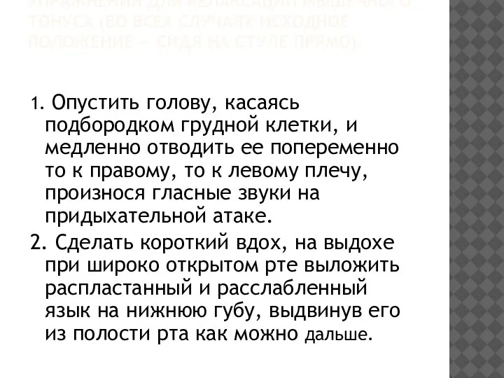 ДЛЯ СНЯТИЯ НАПРЯЖЕНИЯ ГОЛОСОВОГО АППАРАТА ПОЛЕЗНО ПРОВОДИТЬ УПРАЖНЕНИЯ ДЛЯ РЕЛАКСАЦИИ МЫШЕЧНОГО ТОНУСА