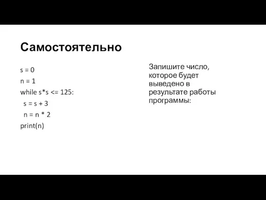 Самостоятельно s = 0 n = 1 while s*s s = s