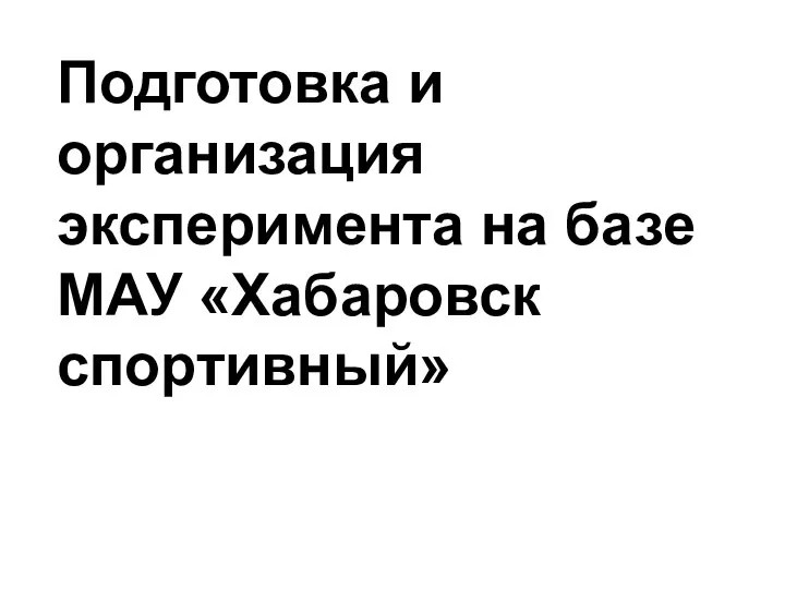 Подготовка и организация эксперимента на базе МАУ «Хабаровск спортивный»