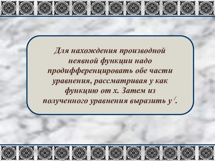 Для нахождения производной неявной функции надо продифференцировать обе части уравнения, рассматривая y