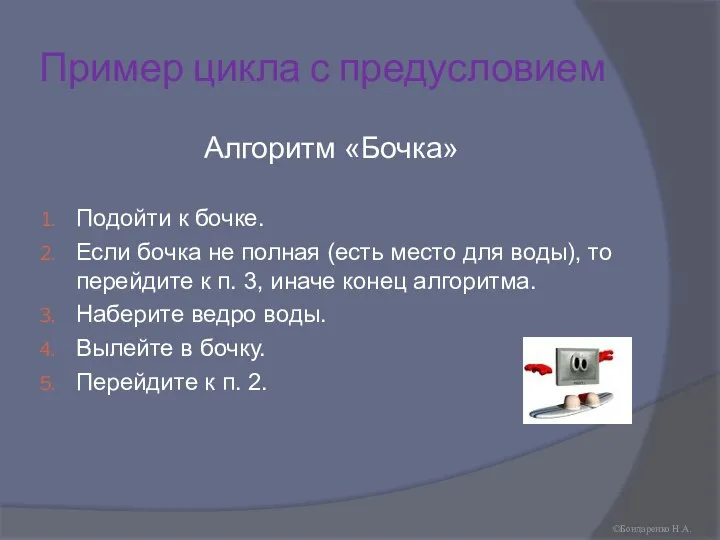 Пример цикла с предусловием Алгоритм «Бочка» Подойти к бочке. Если бочка не