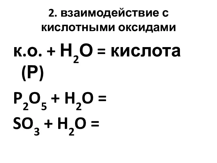 2. взаимодействие с кислотными оксидами к.о. + Н2О = кислота (Р) P2O5