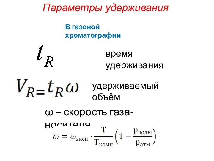 Параметры удерживания время удерживания удерживаемый объём В газовой хроматографии ω – скорость газа-носителя