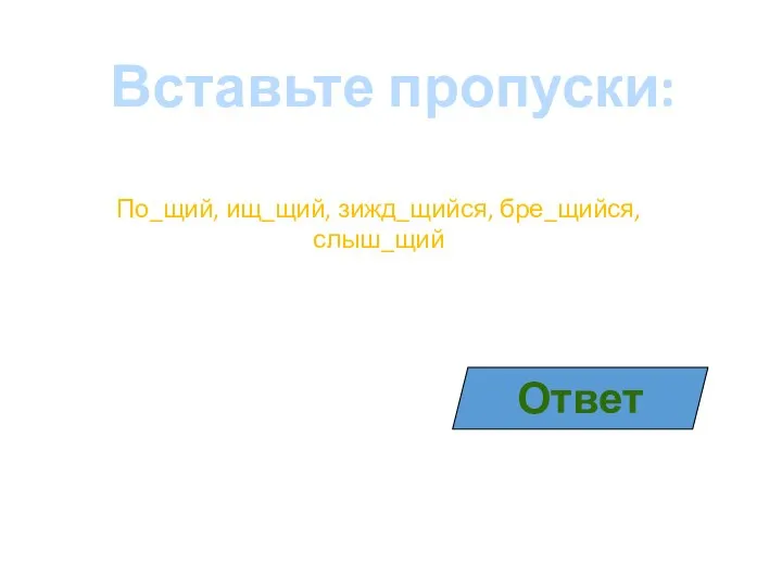 Вставьте пропуски: По_щий, ищ_щий, зижд_щийся, бре_щийся, слыш_щий Ответ