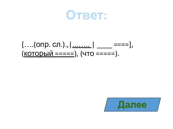 Ответ: [….(опр. сл.).,|...….. | ____ ====], (который =====), (что =====). Далее