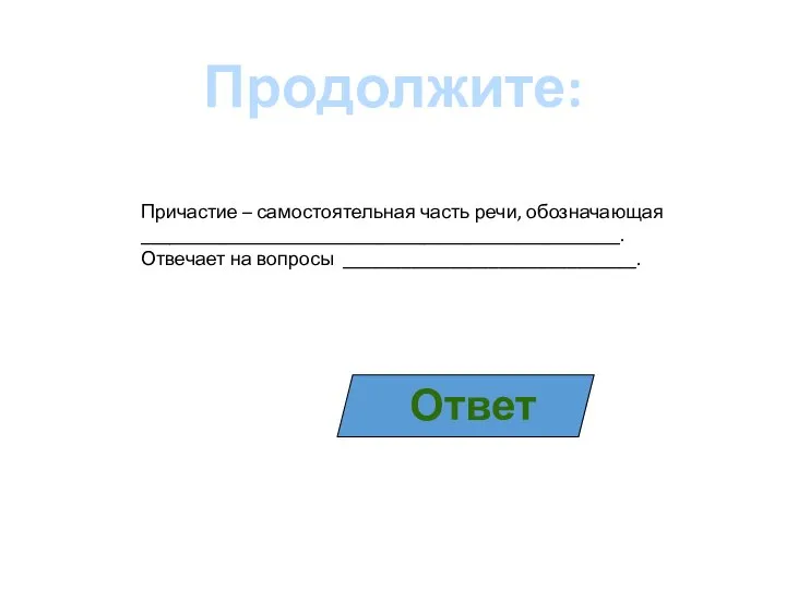 Продолжите: Причастие – самостоятельная часть речи, обозначающая _________________________________________________. Отвечает на вопросы ______________________________. Ответ