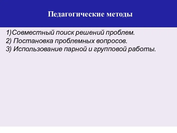 Педагогические методы Совместный поиск решений проблем. Постановка проблемных вопросов. Использование парной и групповой работы.