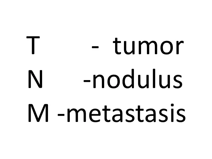 T - tumor N -nodulus M -metastasis