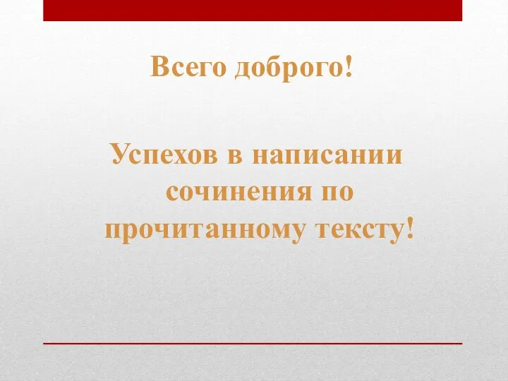 Всего доброго! Успехов в написании сочинения по прочитанному тексту!