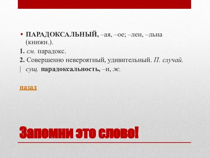 Запомни это слово! ПАРАДОКСАЛЬНЫЙ, –ая, –ое; –лен, –льна (книжн.). 1. см. парадокс.