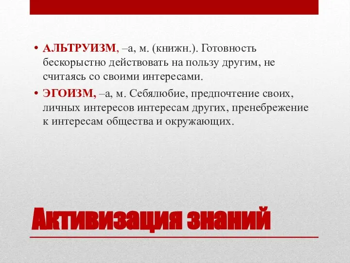 Активизация знаний АЛЬТРУИЗМ, –а, м. (книжн.). Готовность бескорыстно действовать на пользу другим,