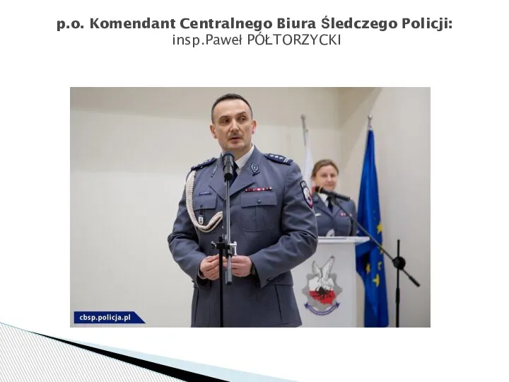 p.o. Komendant Centralnego Biura Śledczego Policji: insp.Paweł PÓŁTORZYCKI