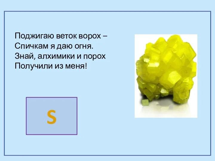 Поджигаю веток ворох – Спичкам я даю огня. Знай, алхимики и порох Получили из меня! S