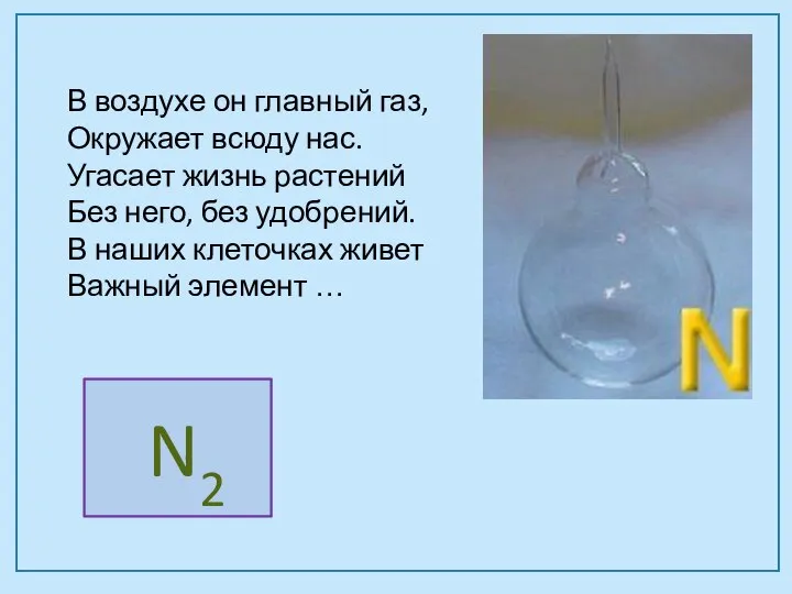 В воздухе он главный газ, Окружает всюду нас. Угасает жизнь растений Без