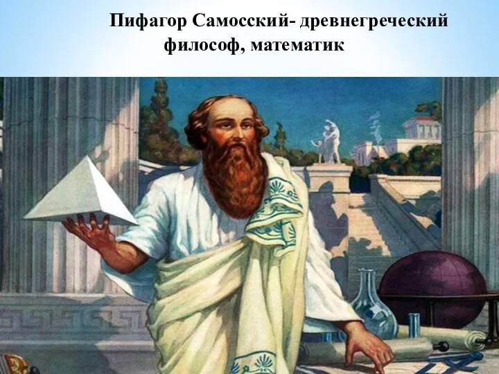 Пифагор Самосский- древнегреческий философ, математик