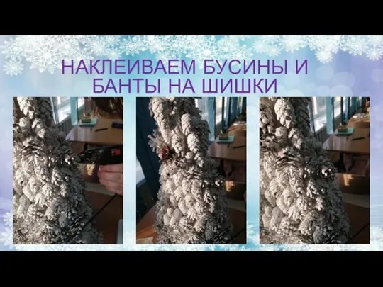 НАКЛЕИВАЕМ БУСИНЫ И БАНТЫ НА ШИШКИ