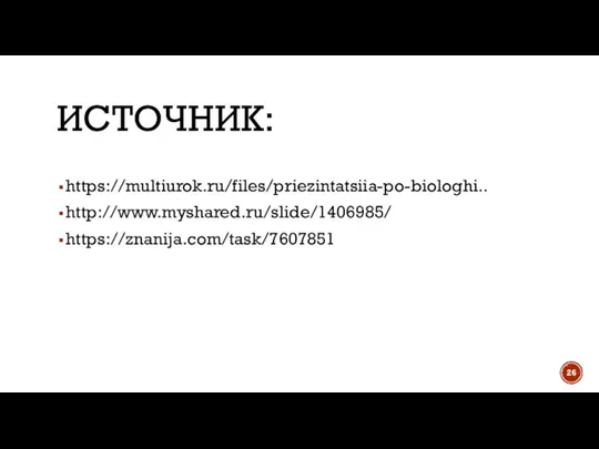 ИСТОЧНИК: https://multiurok.ru/files/priezintatsiia-po-biologhi.. http://www.myshared.ru/slide/1406985/ https://znanija.com/task/7607851