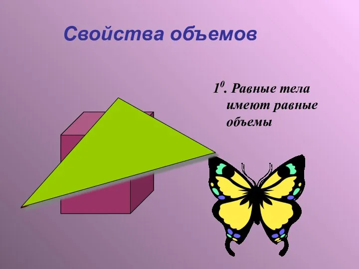 Свойства объемов 10. Равные тела имеют равные объемы