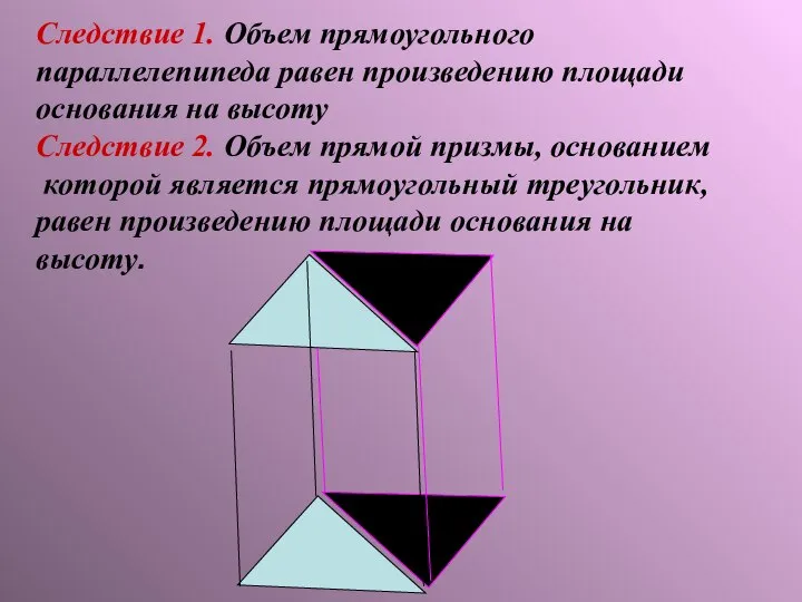 Следствие 1. Объем прямоугольного параллелепипеда равен произведению площади основания на высоту Следствие