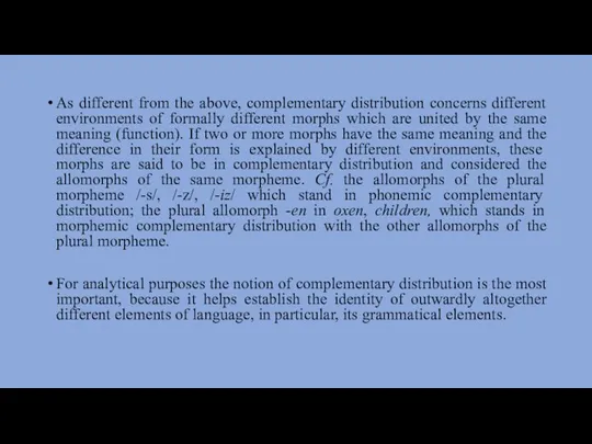 As different from the above, complementary distribution concerns different environments of formally