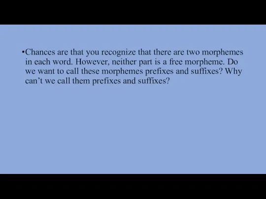 Chances are that you recognize that there are two morphemes in each