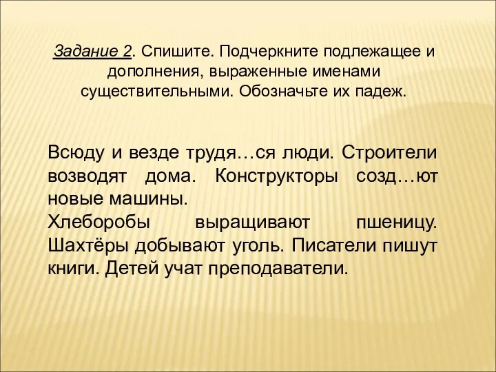 Задание 2. Спишите. Подчеркните подлежащее и дополнения, выраженные именами существительными. Обозначьте их