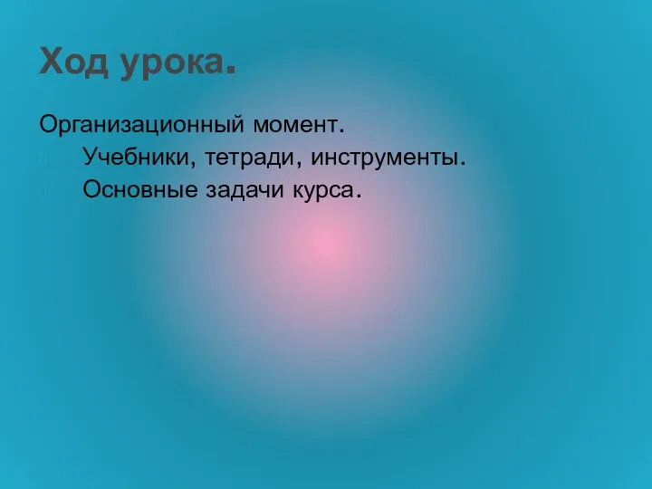 Организационный момент. Учебники, тетради, инструменты. Основные задачи курса. Ход урока.