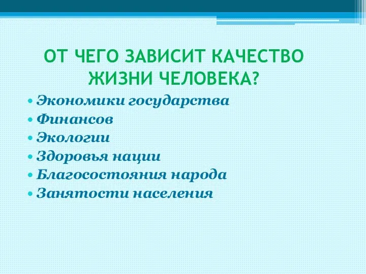 ОТ ЧЕГО ЗАВИСИТ КАЧЕСТВО ЖИЗНИ ЧЕЛОВЕКА? Экономики государства Финансов Экологии Здоровья нации Благосостояния народа Занятости населения